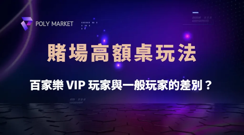 百家樂 VIP 玩家與一般玩家的差別？賭場高額桌玩法完全解析！｜PM娛樂城｜去中心化預測市場
